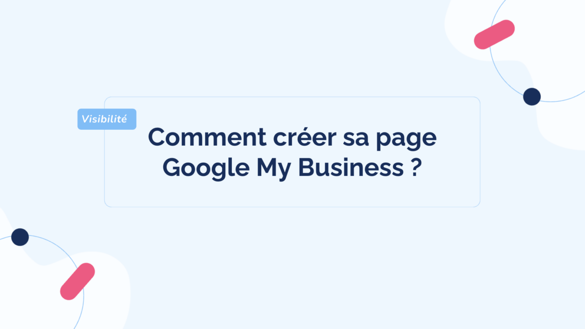 Comment créer sa page Google My Business ?