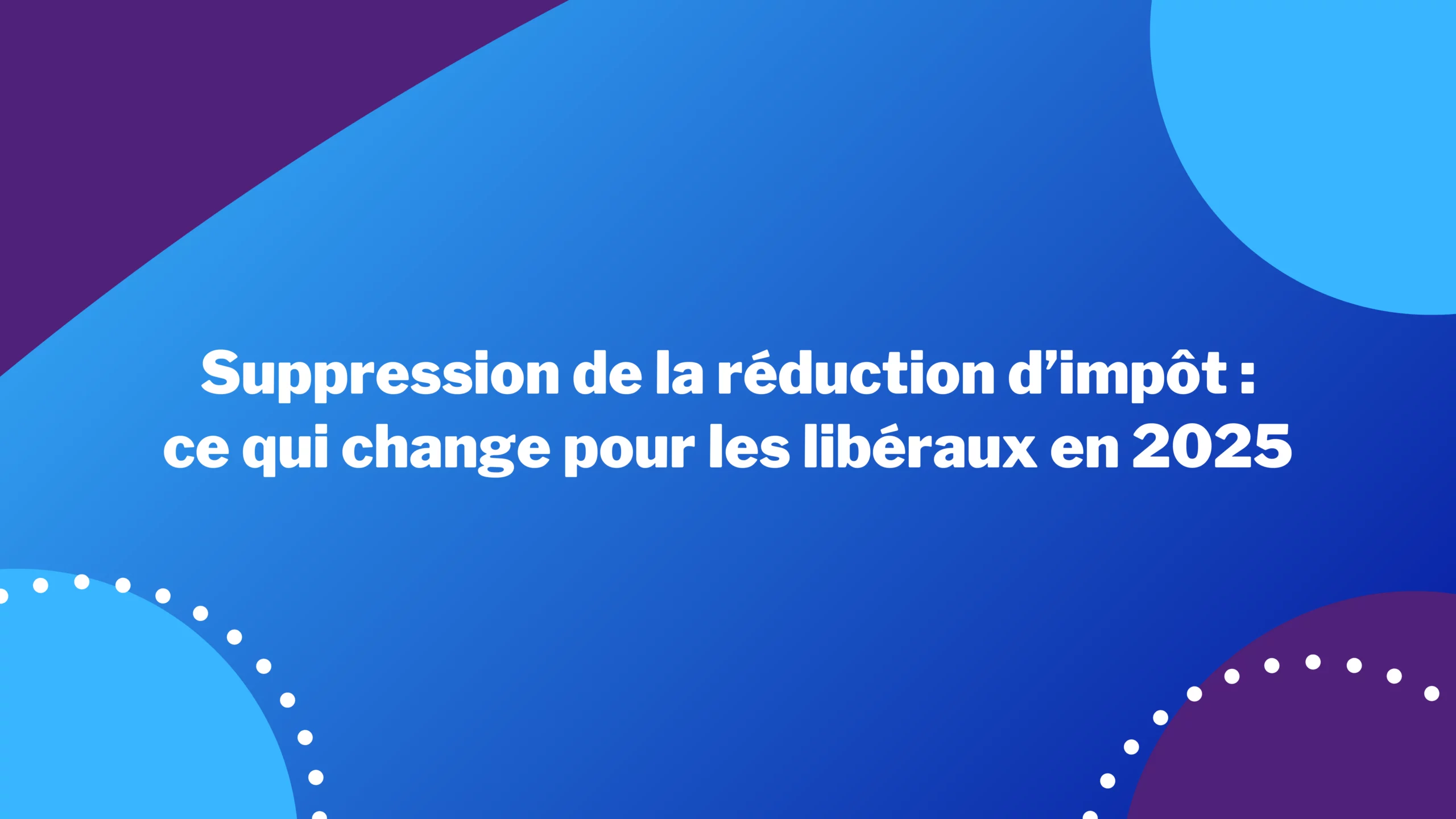 reduction-d_impots-Suppression-reduction-impot-ce-qui-change-pour-les-liberaux-en-2025